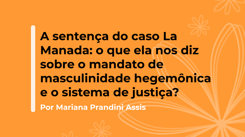 Leia mais sobre o artigo A sentença do caso La Manada: o que ela nos diz sobre o mandato de masculinidade hegemônica e o sistema de justiça?